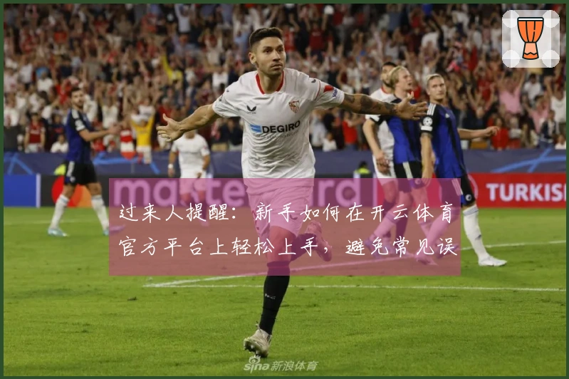 过来人提醒：新手如何在开云体育官方平台上轻松上手，避免常见误区